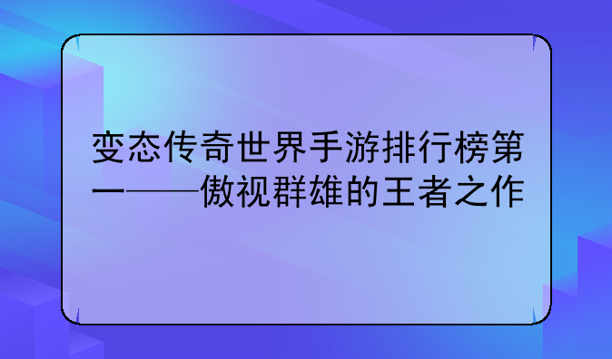 变态传奇世界手游排行榜第一——傲视群雄的王者之作