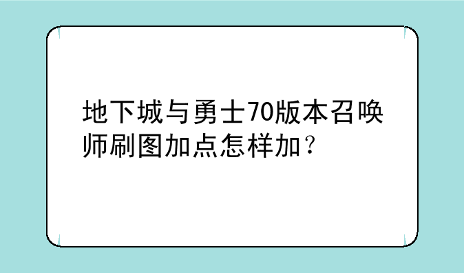 地下城与勇士70版本召唤师刷图加点怎样加？
