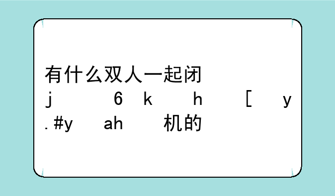 有什么双人一起闯关的小游戏！不是街机的！