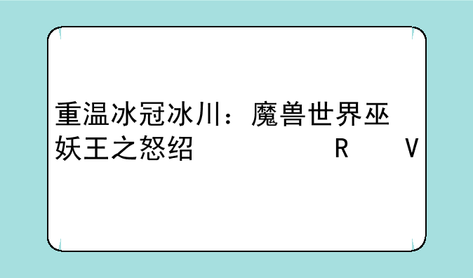 重温冰冠冰川：魔兽世界巫妖王之怒经典攻略