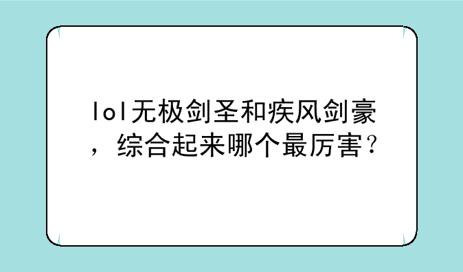 lol无极剑圣和疾风剑豪，综合起来哪个最厉害？
