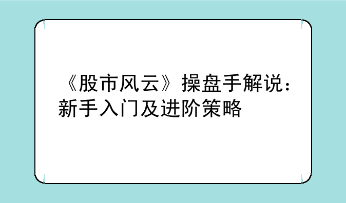 《股市风云》操盘手解说：新手入门及进阶策略