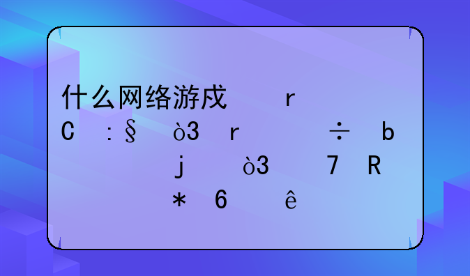 什么网络游戏最耐玩，最好是2D的，不用一个劲升级