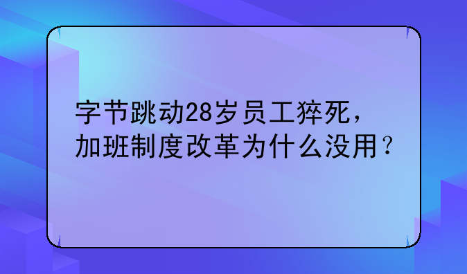 字节跳动28岁员工猝死，加班制度改革为什么没用？