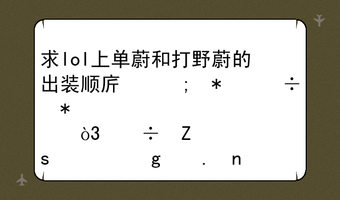 求lol上单蔚和打野蔚的出装顺序与技能加点，好喜欢这个英雄哦