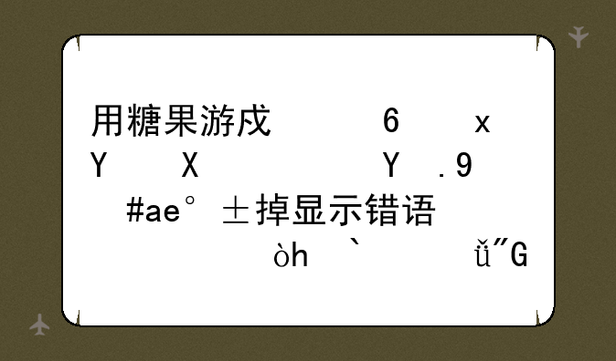 用糖果游戏浏览器加速游戏就掉显示错误代码：0X0001我是在360UU玩仙落凡尘的