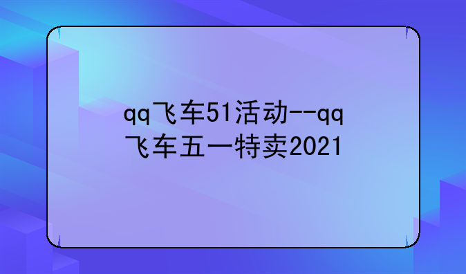 qq飞车51活动--qq飞车五一特卖2021