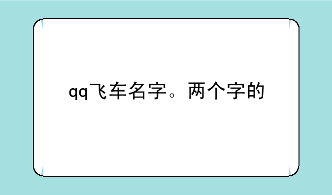 qq飞车名字。两个字的