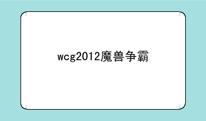 wcg2012魔兽争霸