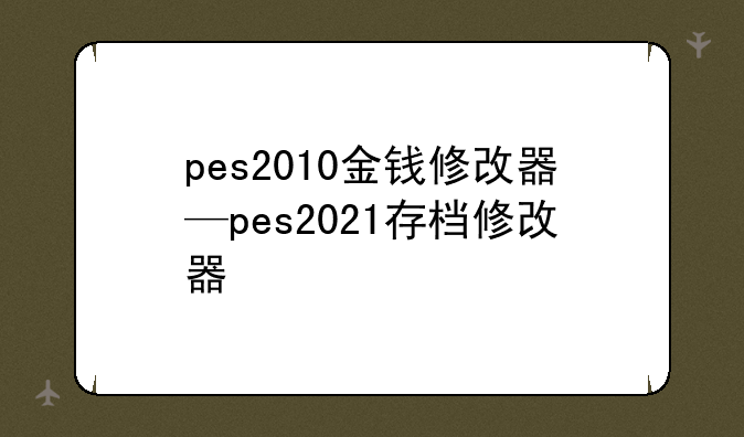 pes2010金钱修改器—pes2021存档修改器