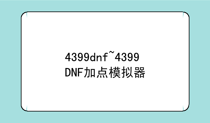 4399dnf~4399DNF加点模拟器