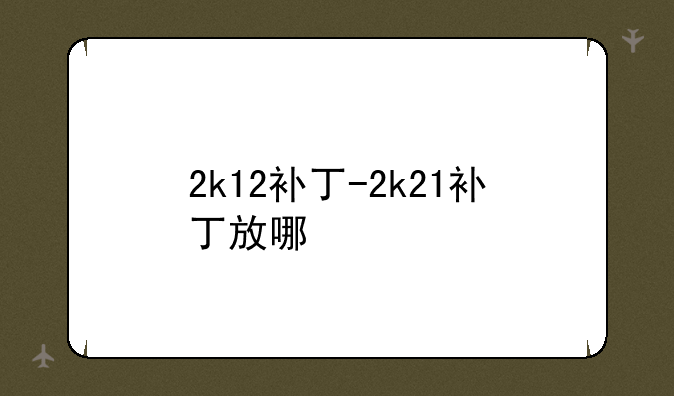 2k12补丁-2k21补丁放哪