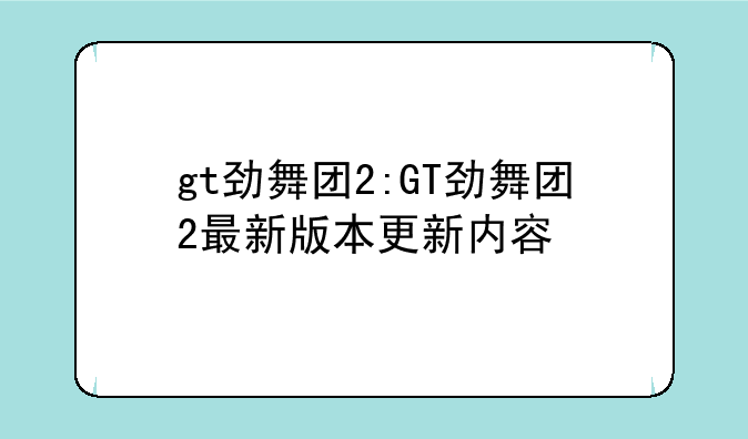 gt劲舞团2:GT劲舞团2最新版本更新内容