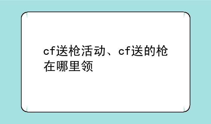 cf送枪活动、cf送的枪在哪里领