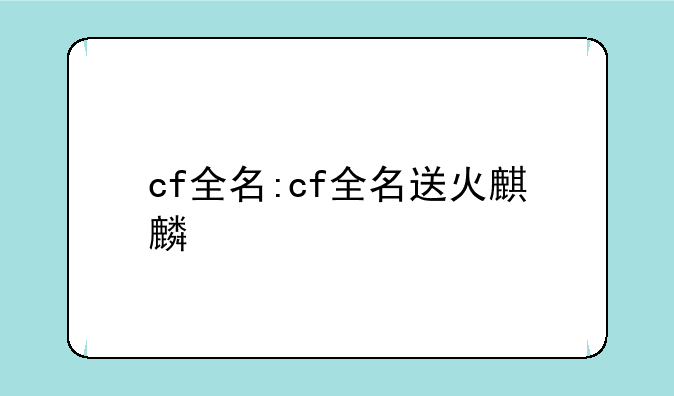 cf全名:cf全名送火麒麟