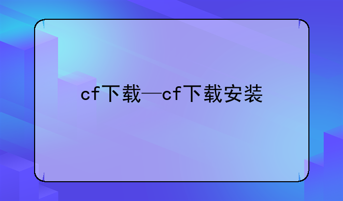 cf下载—cf下载安装