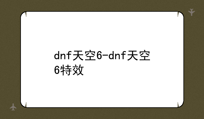 dnf天空6-dnf天空6特效
