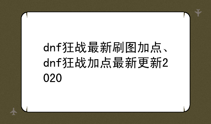 dnf狂战最新刷图加点、dnf狂战加点最新更新2020