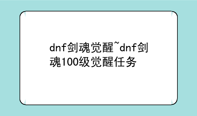 dnf剑魂觉醒~dnf剑魂100级觉醒任务