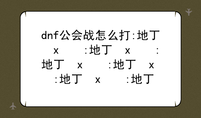 dnf公会战怎么打:地下城公会战怎么打