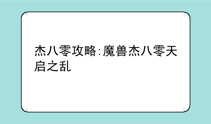 杰八零攻略:魔兽杰八零天启之乱