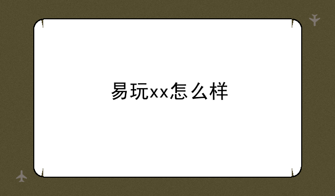 易玩xx怎么样
