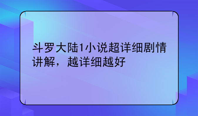 斗罗大陆1小说超详细剧情讲解，越详细越好