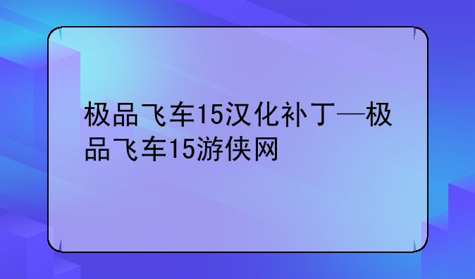 极品飞车15汉化补丁—极品飞车15游侠网