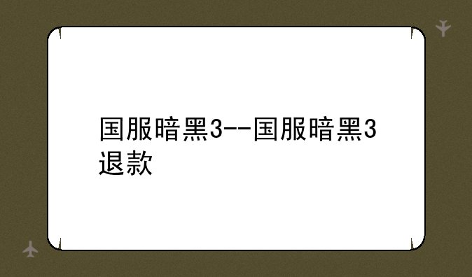 国服暗黑3--国服暗黑3退款