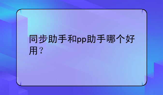 同步助手和pp助手哪个好用？