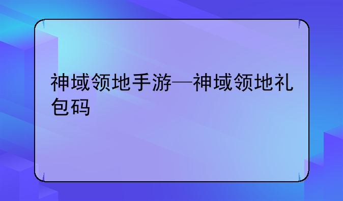 神域领地手游—神域领地礼包码