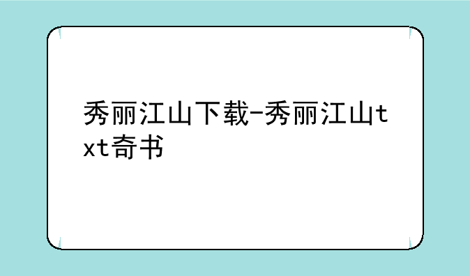 秀丽江山下载-秀丽江山txt奇书