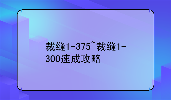 裁缝1-375~裁缝1-300速成攻略
