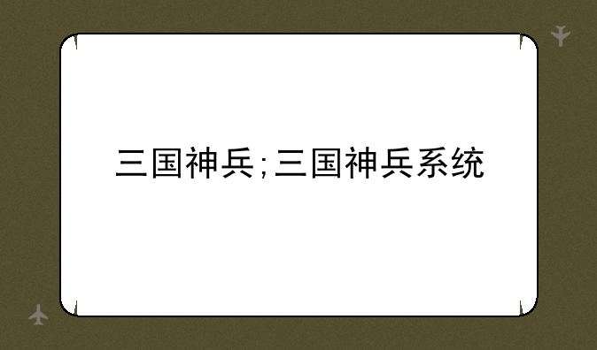 三国神兵;三国神兵系统