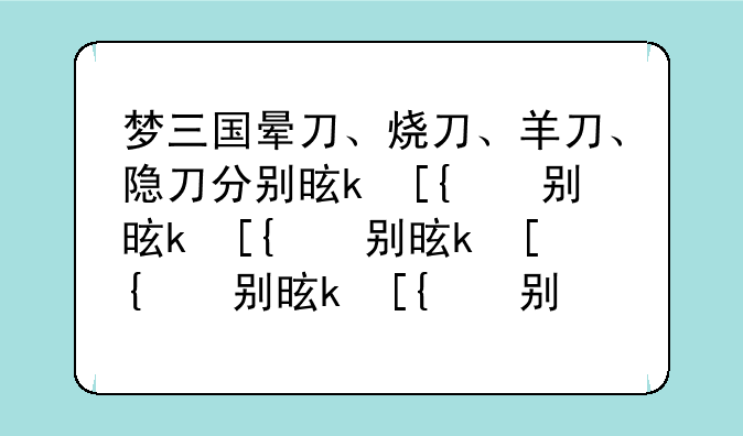 梦三国晕刀、烧刀、羊刀、隐刀分别是什么