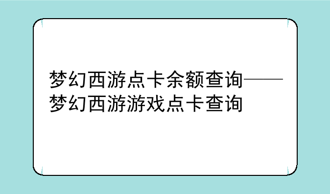 梦幻西游点卡余额查询——梦幻西游游戏点卡查询