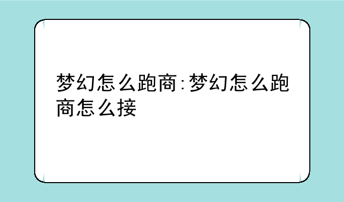 梦幻怎么跑商:梦幻怎么跑商怎么接