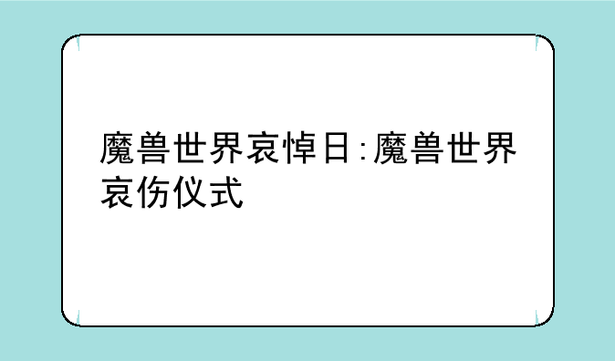 魔兽世界哀悼日:魔兽世界哀伤仪式