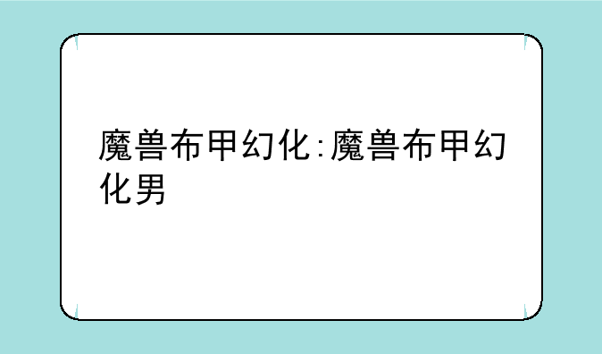 魔兽布甲幻化:魔兽布甲幻化男
