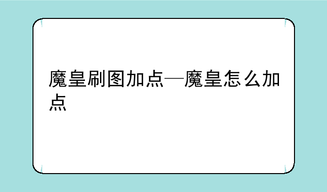 魔皇刷图加点—魔皇怎么加点