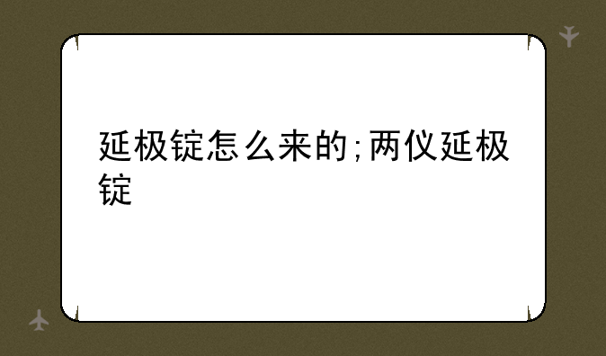 延极锭怎么来的;两仪延极锭