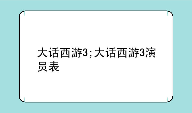 大话西游3;大话西游3演员表