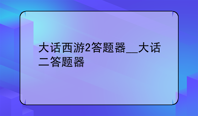 大话西游2答题器__大话二答题器