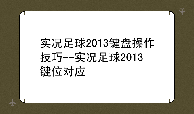 实况足球2013键盘操作技巧--实况足球2013键位对应