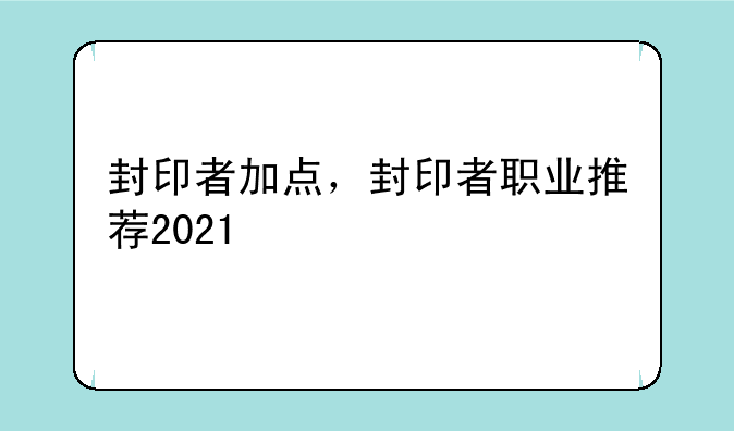 封印者加点，封印者职业推荐2021