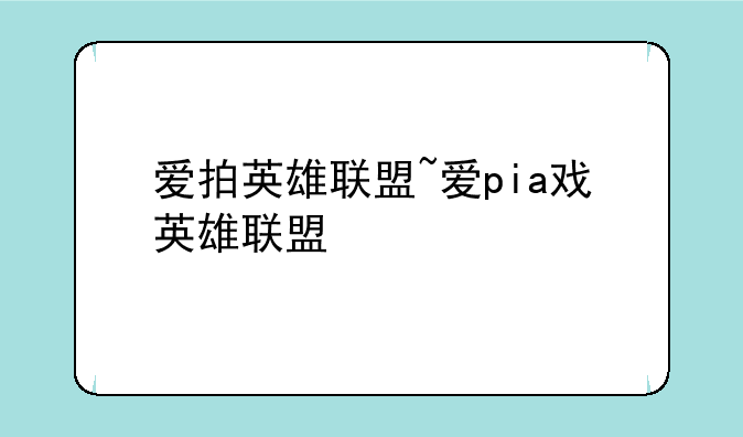 爱拍英雄联盟~爱pia戏英雄联盟
