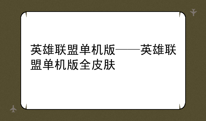 英雄联盟单机版——英雄联盟单机版全皮肤
