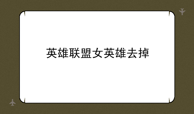 英雄联盟女英雄去掉
