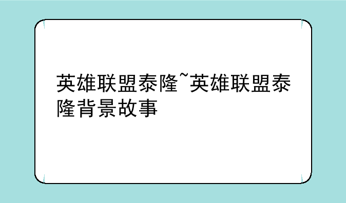 英雄联盟泰隆~英雄联盟泰隆背景故事