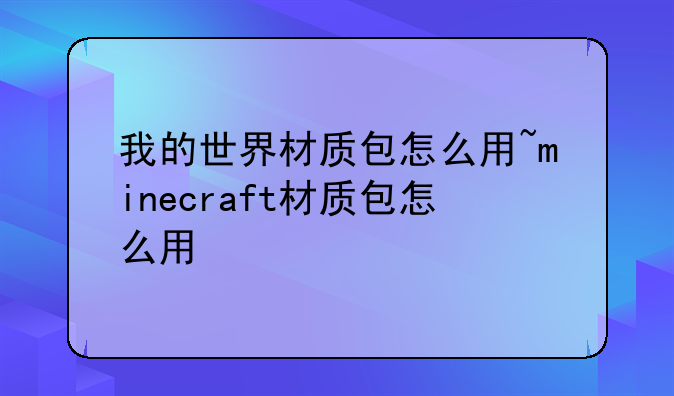 我的世界材质包怎么用~minecraft材质包怎么用
